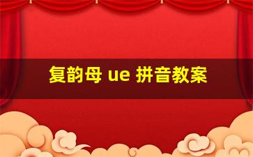 复韵母 ue 拼音教案